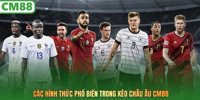 Các hình thức phổ biến trong kèo Châu Âu CM88