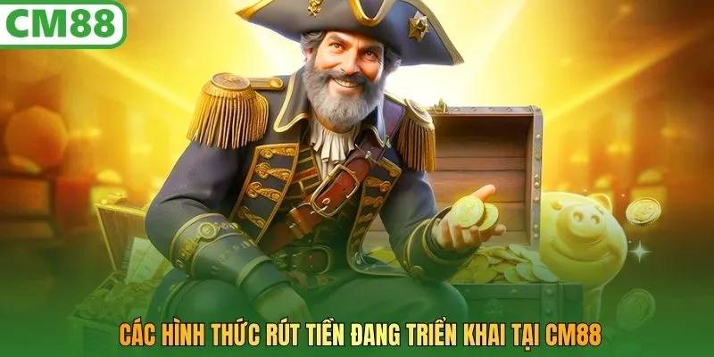 Các hình thức rút tiền đang triển khai tại CM88