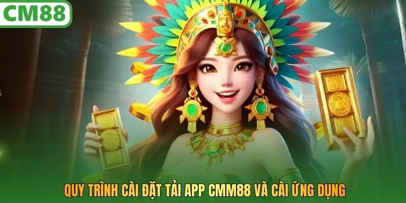 Quy trình cài đặt tải app CMM88 và cài ứng dụng
